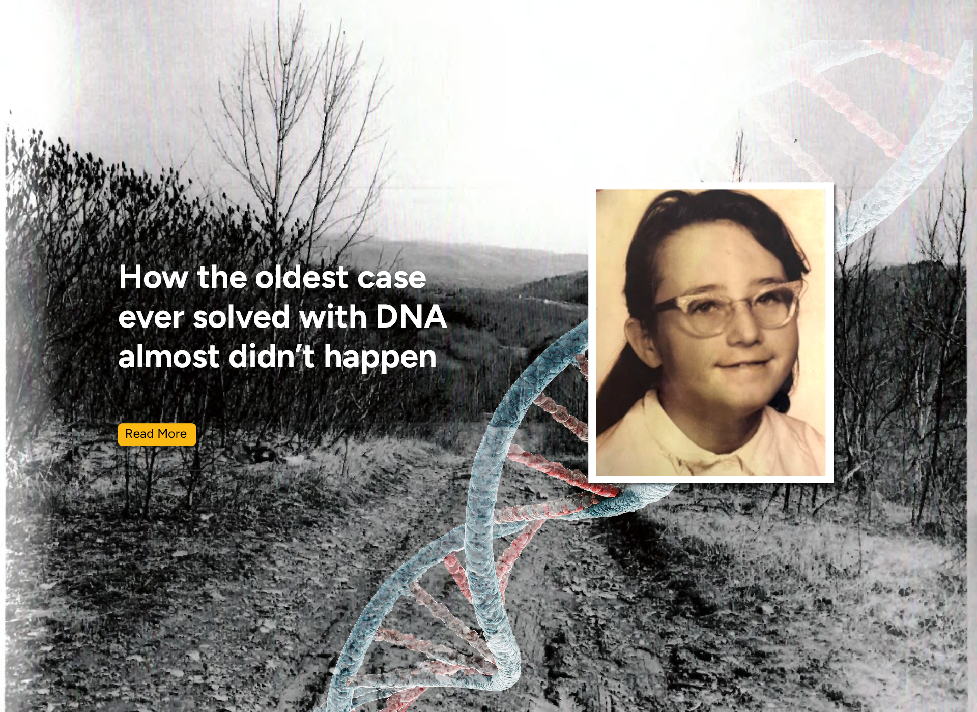 black and white photo of dirt road, school picture of mary with dark hair, glasses, smiling; double helix behind photo of girl